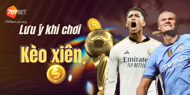 Lưu Ý Khi Chơi Kèo Xiên Tại 789Bet